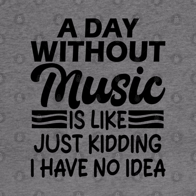 A day without music is like Just kidding I have no idea by mdr design